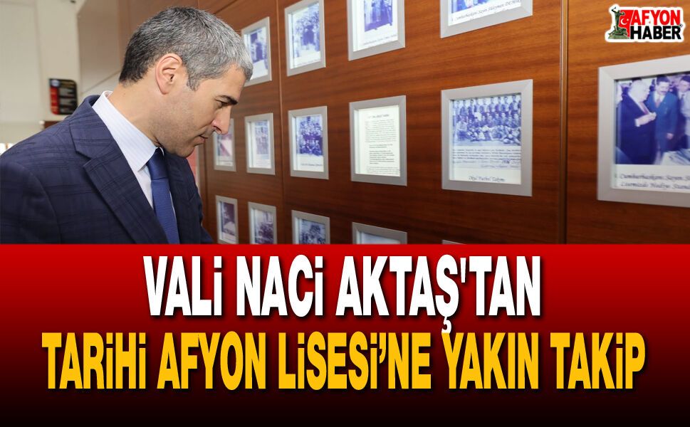 Vali Aktaş'tan Tarihi Afyon Lisesi’ne Yakın Takip