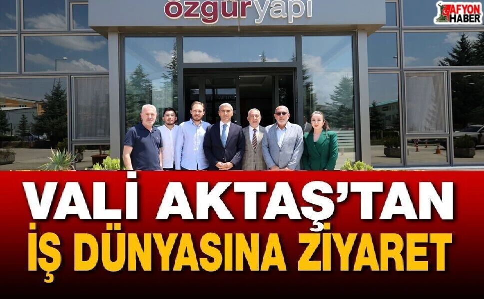 Vali Aktaş’tan İş Dünyasına Ziyaret