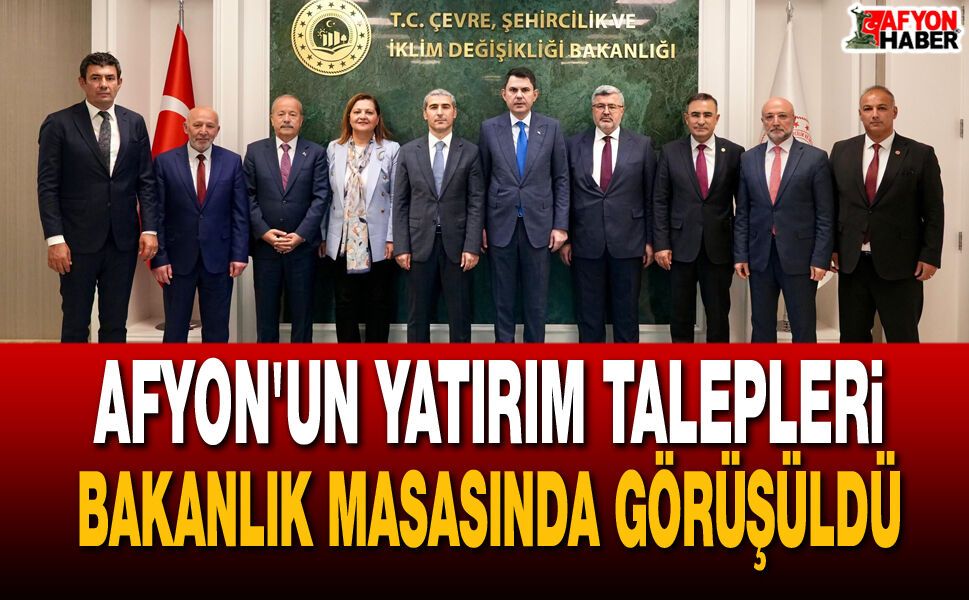 Afyon'un Yatırım Talepleri Bakanlık Masasında Görüşüldü