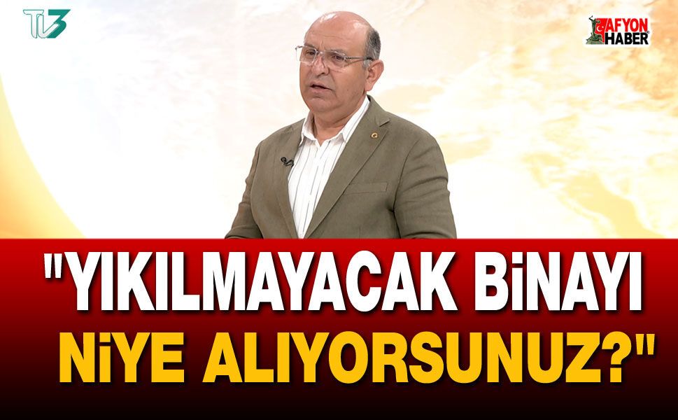 "Yıkılmayacak Binayı Niye Alıyorsunuz?"