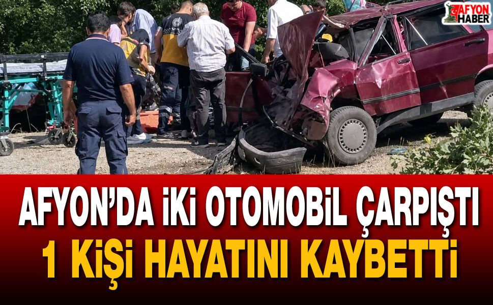 Afyon’da iki otomobil çarpıştı! 1 kişi hayatını kaybetti