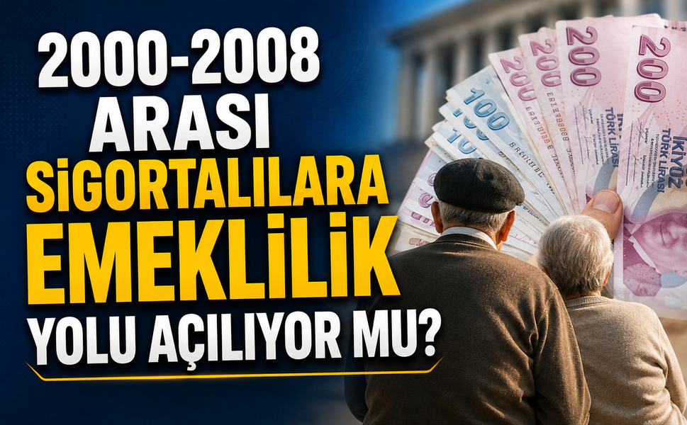 2000-2008 Arası Sigortalılara Emeklilik Yolu Açılıyor mu?