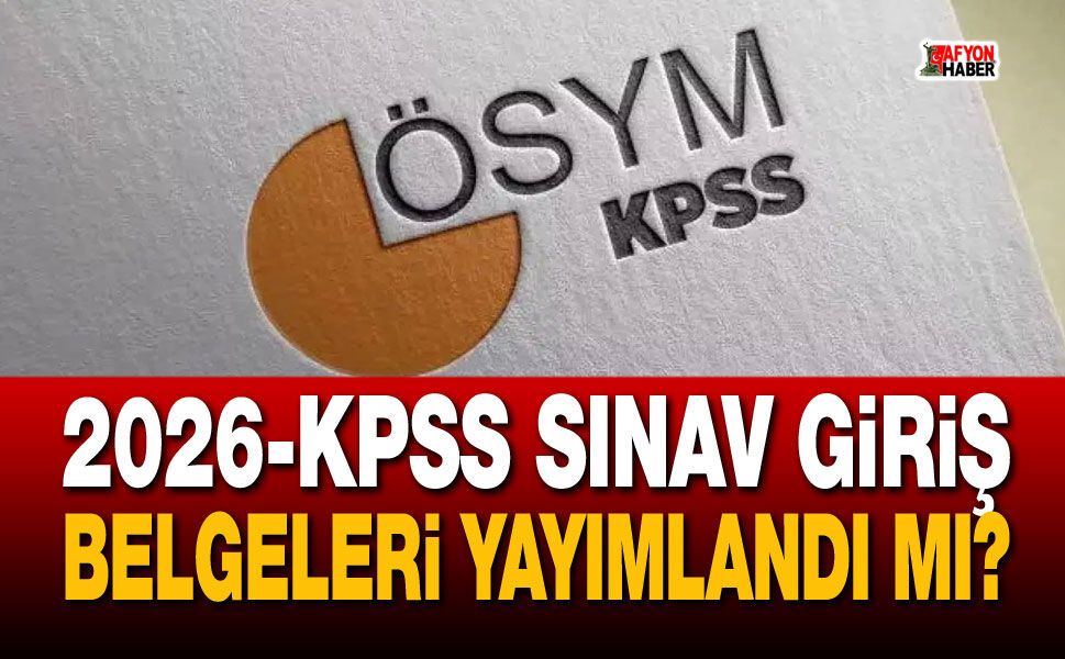 2026-KPSS sınav giriş belgeleri yayımlandı mı?