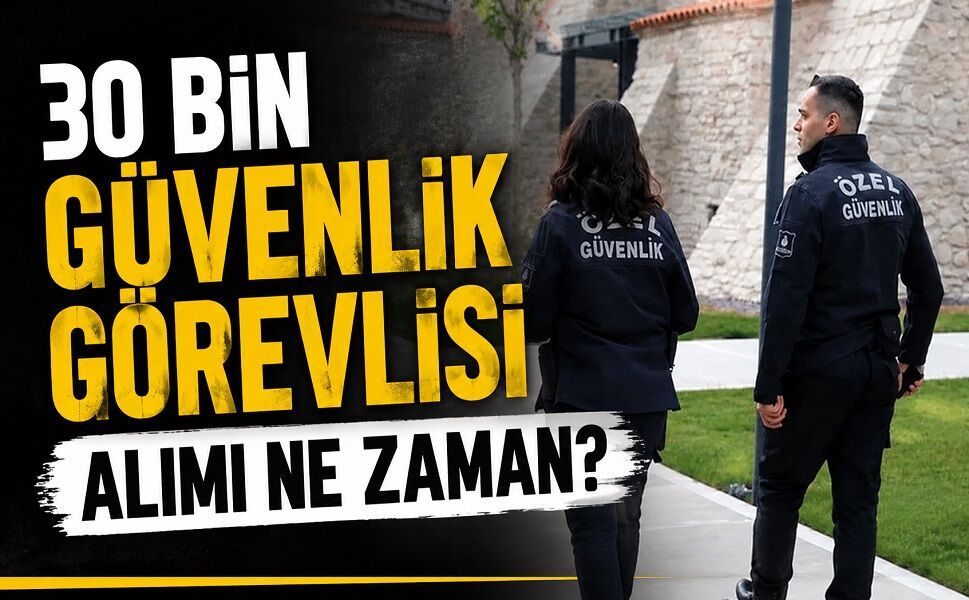 Okullarda 30 bin güvenlik görevlisi alımı ne zaman?