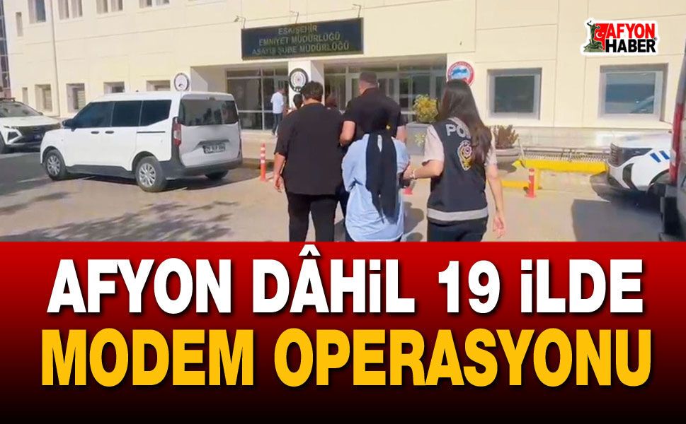 Afyon dâhil 19 İlde "Modem" operasyonu