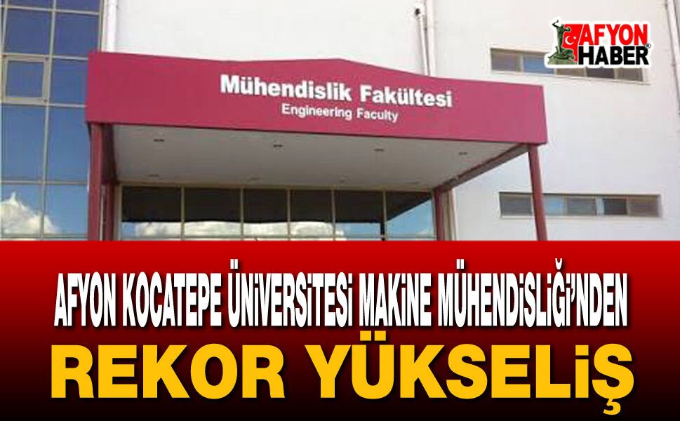 Afyon Kocatepe Üniversitesi Makine Mühendisliği’nden rekor yükseliş