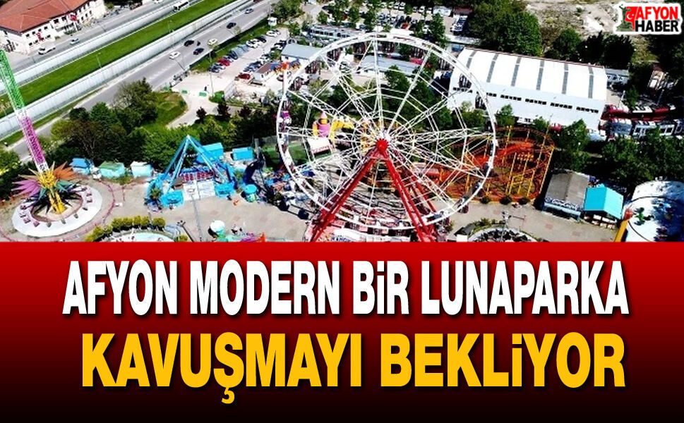 Afyon modern Bir lunaparka kavuşmayı bekliyor