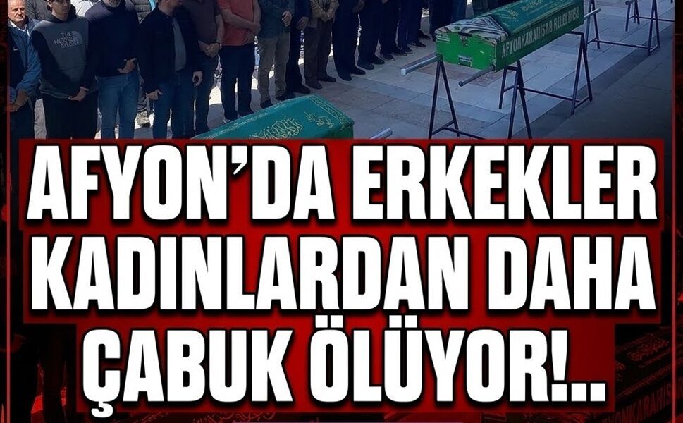 Afyon'da erkekler kadınlardan daha çabuk ölüyor!..