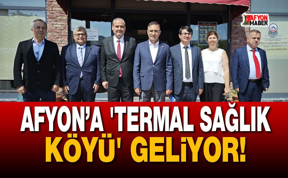 Afyon’a 'Termal Sağlık Köyü' geliyor!
