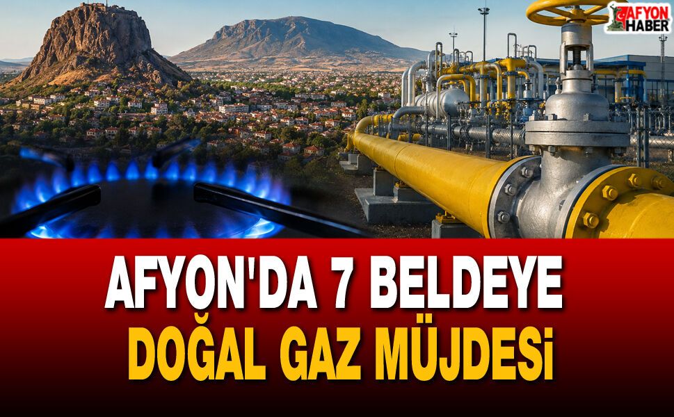 Afyon'da 7 Beldeye Doğal Gaz Müjdesi