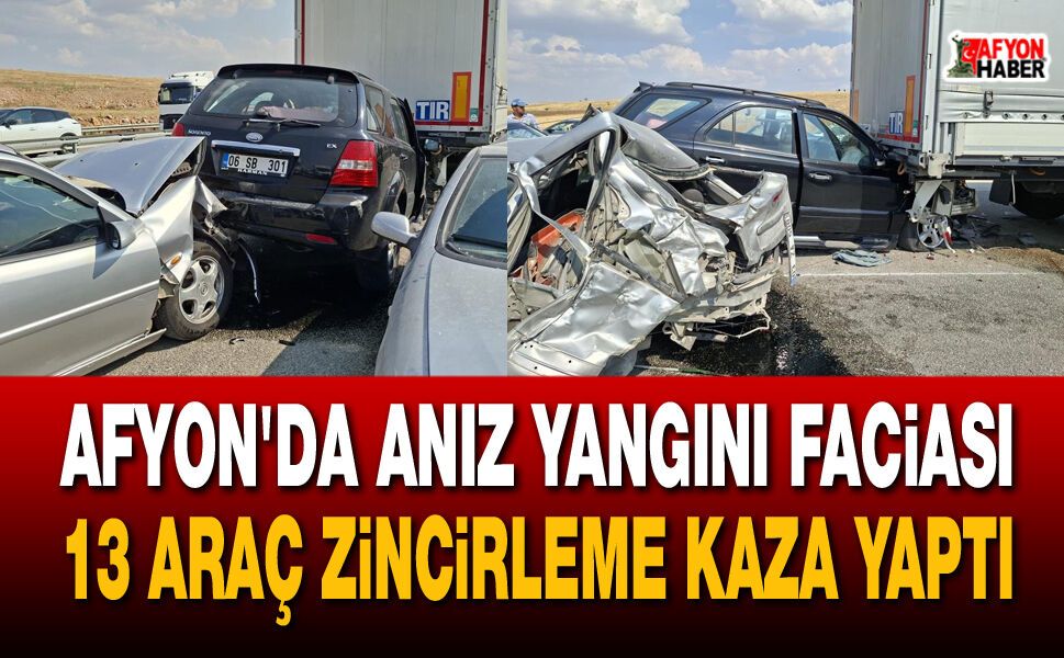 Afyon’da anız yangını faciası: 13 araç zincirleme kaza yaptı
