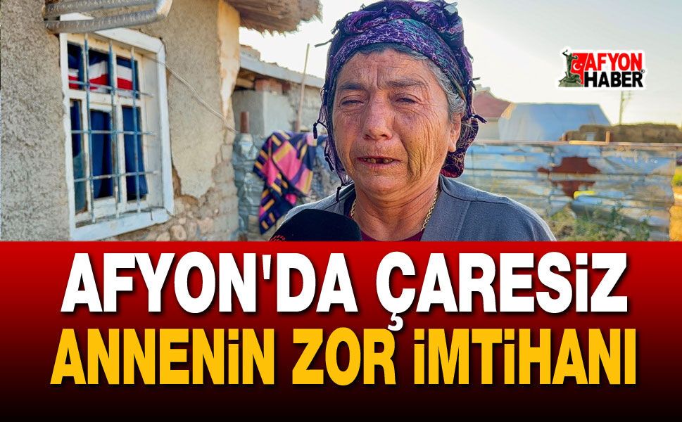 Afyon'da çaresiz annenin zor imtihanı