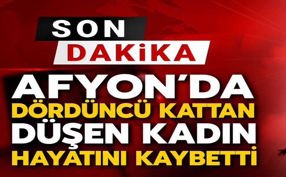Afyon’da dördüncü kattan düşen kadın hayatını kaybetti