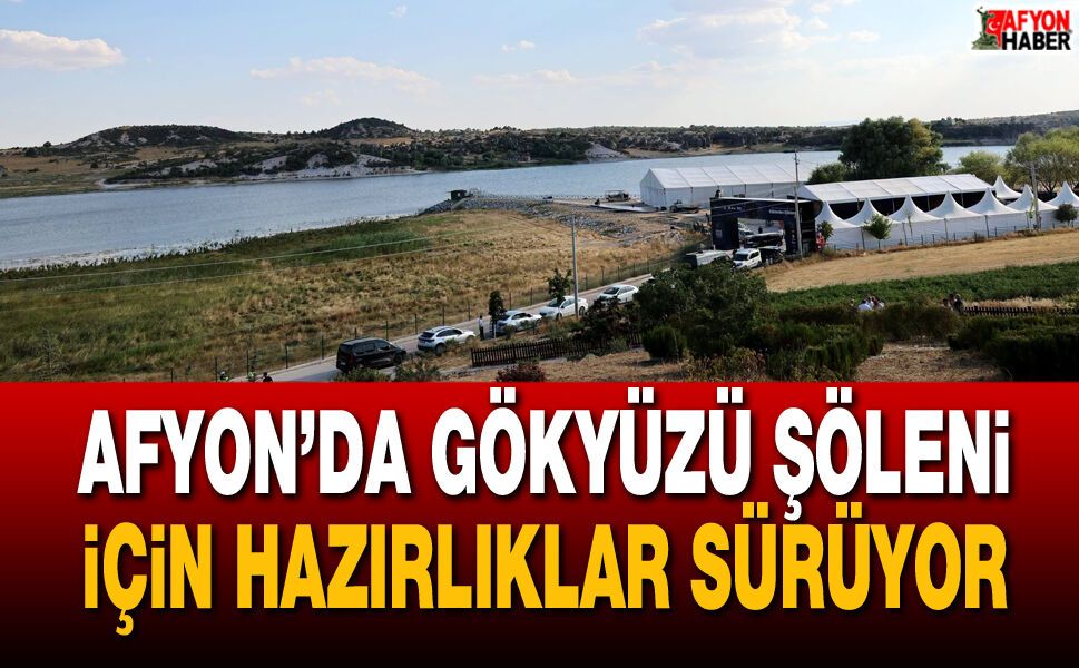 Afyon’da gökyüzü şöleni için hazırlıklar sürüyor
