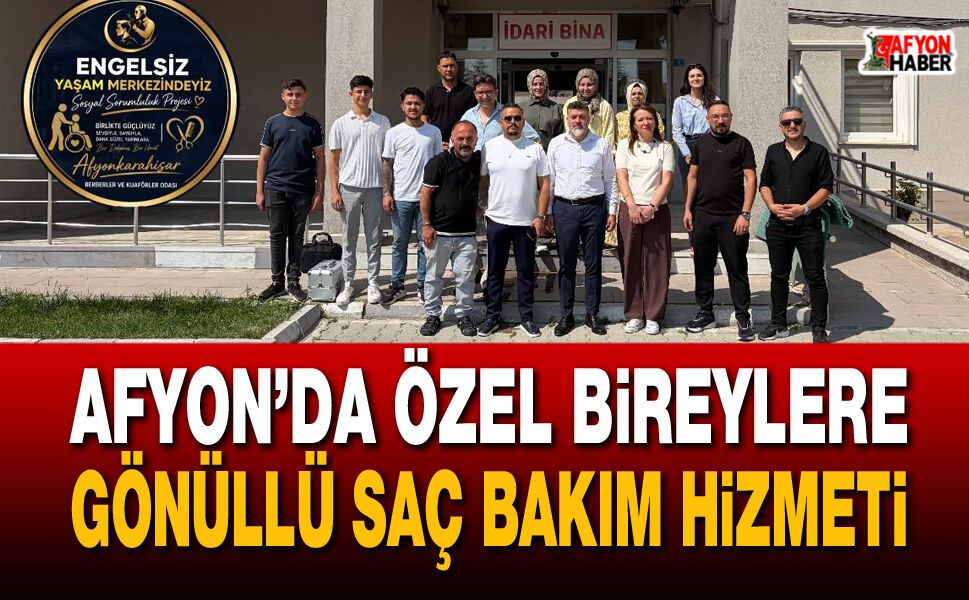 Afyon’da özel bireylere gönüllü saç bakım hizmeti