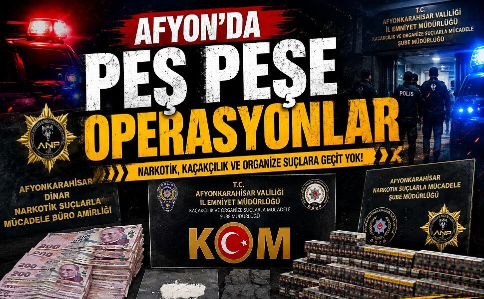 Afyon’da peş peşe operasyonlar!