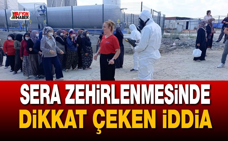 Afyon'da sera zehirlenmesinde dikkat çeken iddia