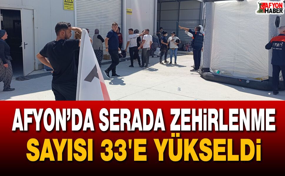 Afyon’da serada zehirlenenlerin sayısı 33'e yükseldi