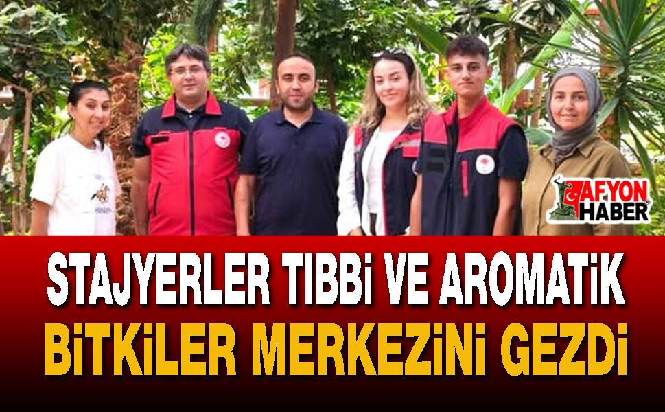 Afyon'da stajyerler Tıbbi ve Aromatik Bitkiler Merkezini gezdi