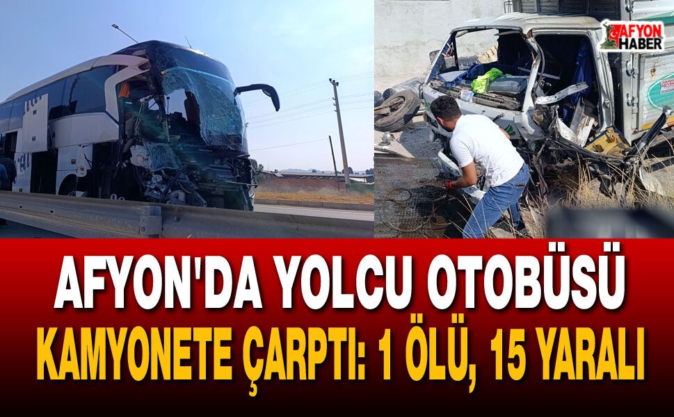 Afyon'da Yolcu Otobüsü Kamyonete Çarptı: 1 Ölü, 15 Yaralı