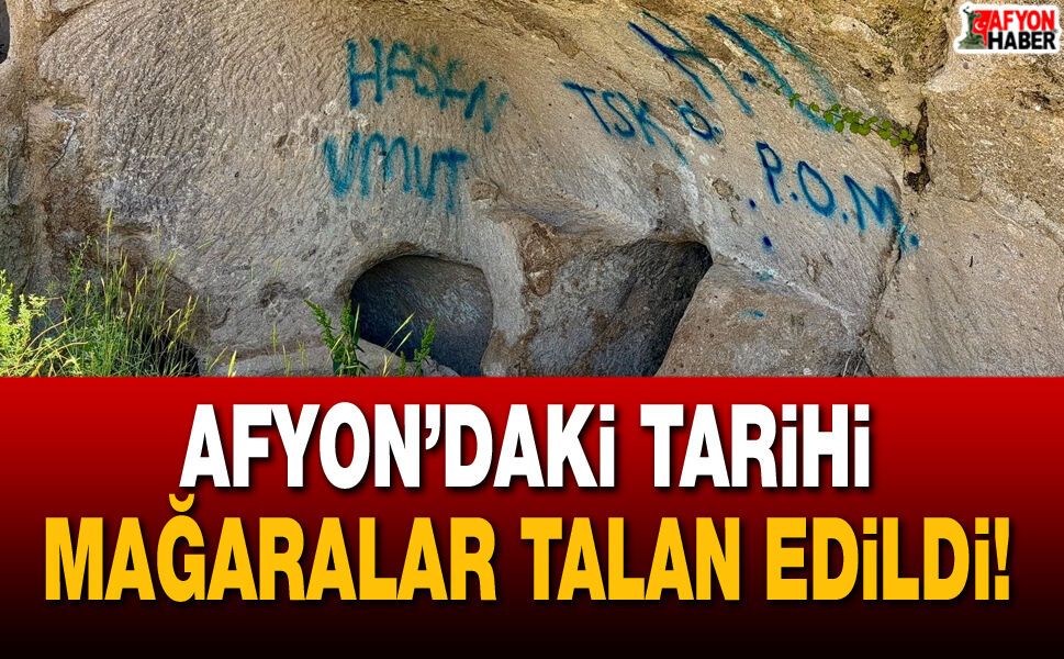 Afyon’da 8’inci yüzyıldan kalma tarihi mağaralar talan edildi!