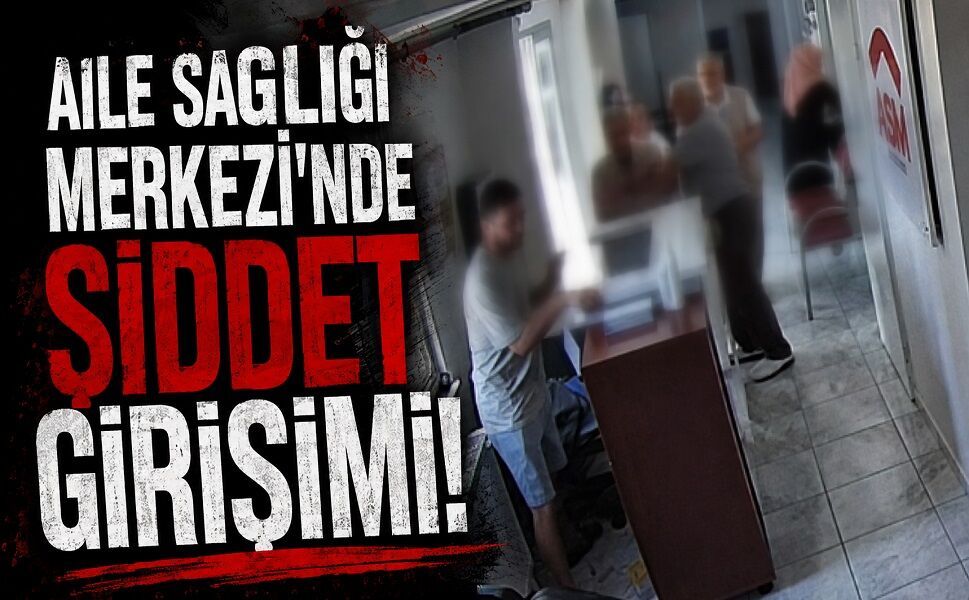 Aile Sağlığı Merkezi'nde şiddet girişimi!