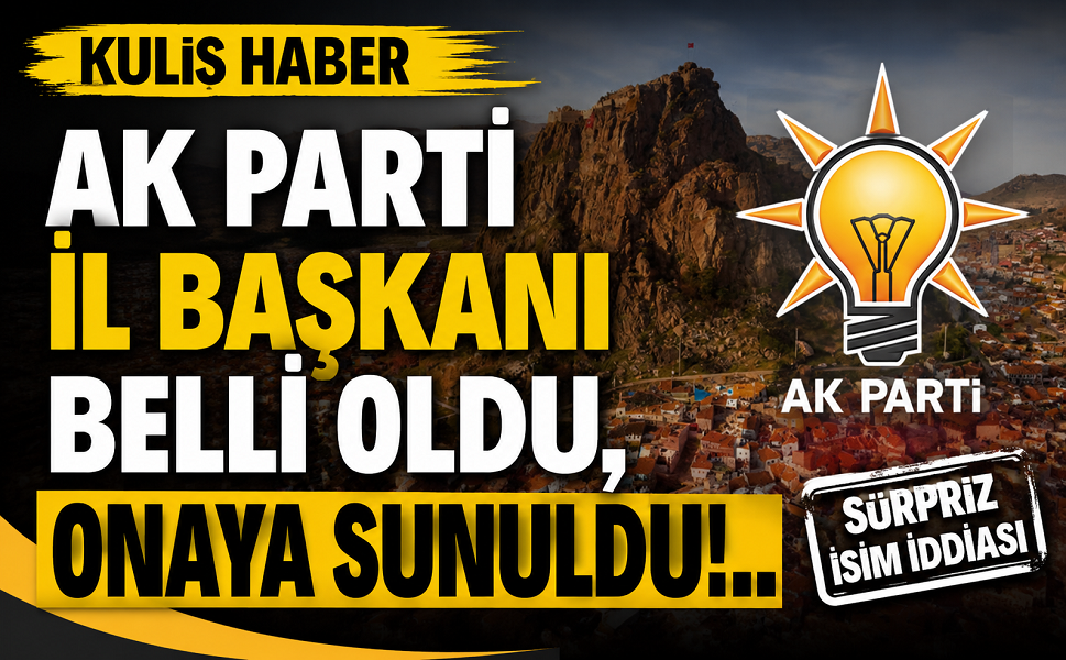 AK Parti Afyon İl Başkanı belirlendi, onaya sunuldu iddiası!..