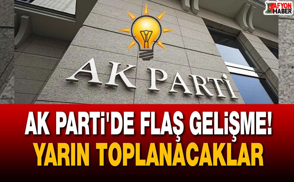 AK Parti'de flaş gelişme! Yarın toplanacaklar