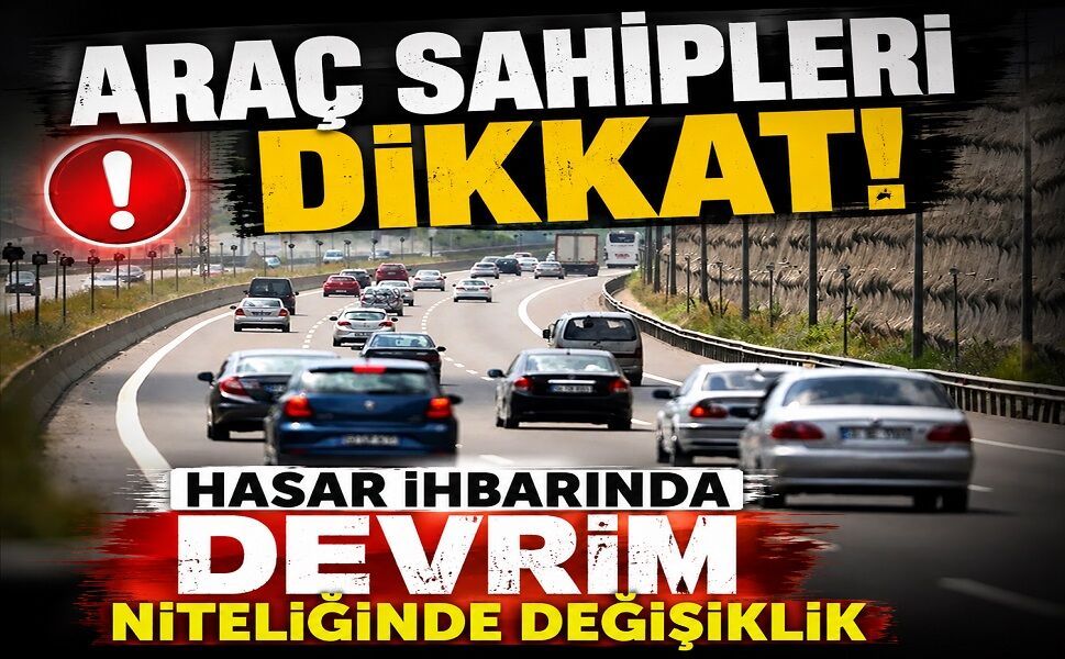 Araç sahipleri dikkat! Hasar ihbarında devrim niteliğinde değişiklik