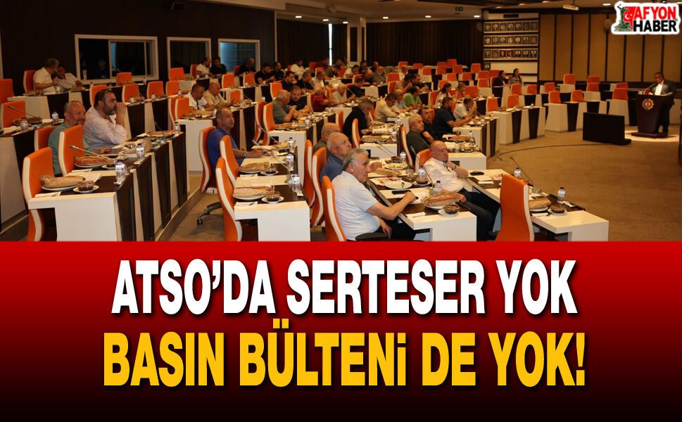 ATSO’da Serteser yok, basın bülteni de yok!