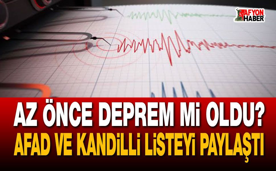 Az önce deprem mi oldu? AFAD ve Kandilli listeyi paylaştı!