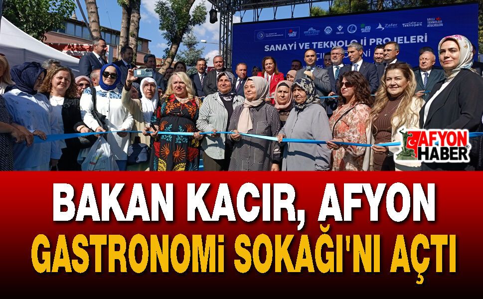 Bakan Kacır, Afyon Gastronomi Sokağı'nı Açtı