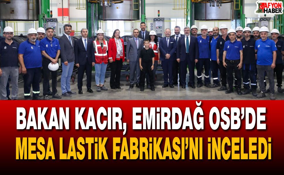 Bakan Kacır, Emirdağ OSB’de Mesa Lastik Fabrikası’nı inceledi