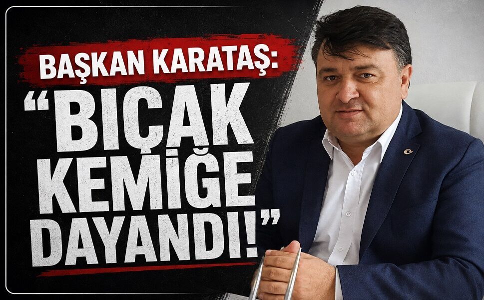 Başkan Karataş: “Bıçak kemiğe dayandı!”