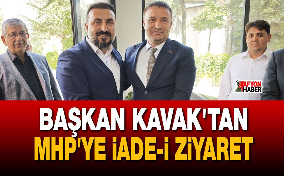 Başkan Kavak’tan MHP'ye İade-i Ziyaret