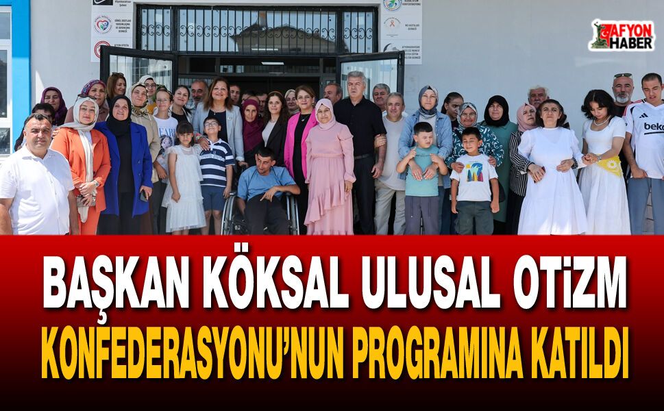 Başkan Köksal Ulusal Otizm Konfederasyonu’nun Programına Katıldı