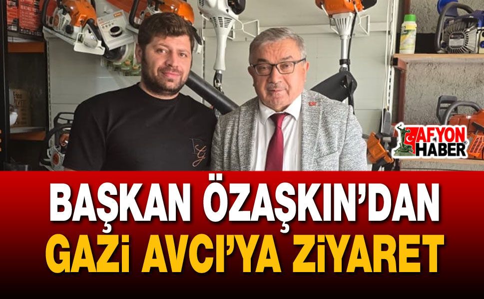 Başkan Özaşkın’dan Gazi Avcı’ya ziyaret