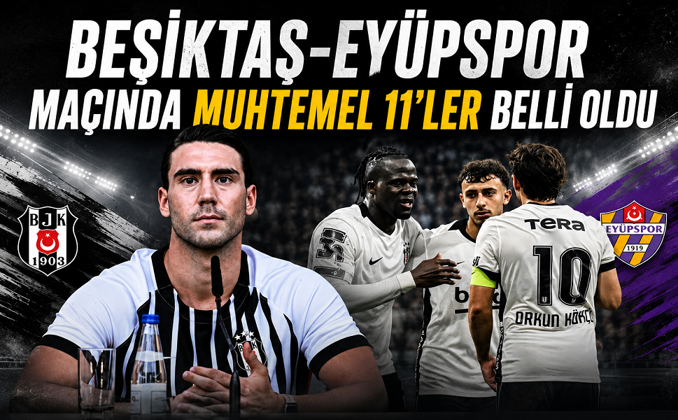 Beşiktaş-Eyüpspor maçında muhtemel 11'ler belli oldu