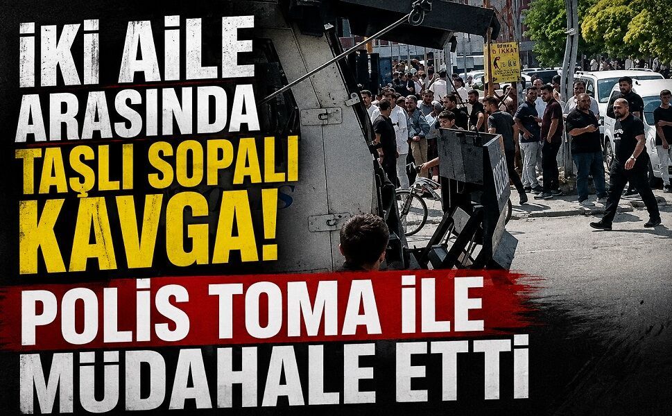 İki aile arasında taşlı sopalı kavga! Polis TOMA ile müdahale etti