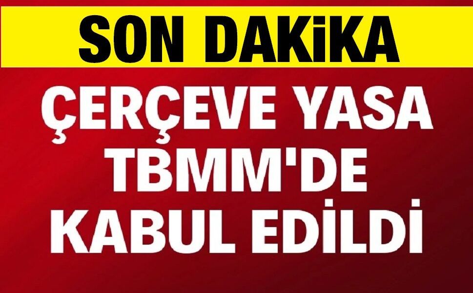 Son dakika: Çerçeve Yasa, TBMM'de kabul edildi