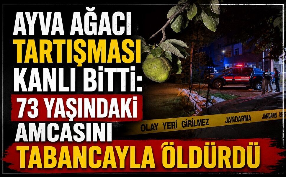 Ayva Ağacı Tartışması Kanlı Bitti! 73 Yaşındaki Amcasını Tabancayla Öldürdü