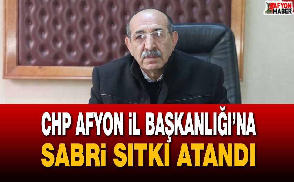 CHP Afyon İl Başkanlığı’na Sabri Sıtkı atandı