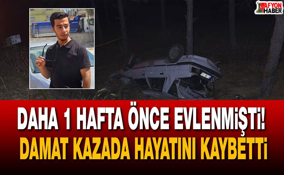 Daha 1 hafta önce evlenmişti! Genç damat kazada hayatını kaybetti