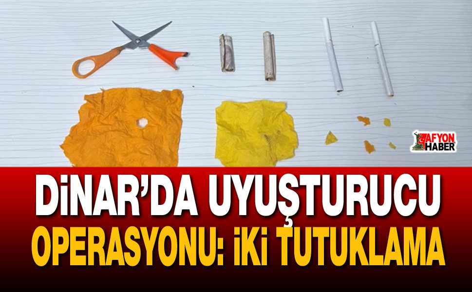 Dinar’da uyuşturucu operasyonu: iki tutuklama