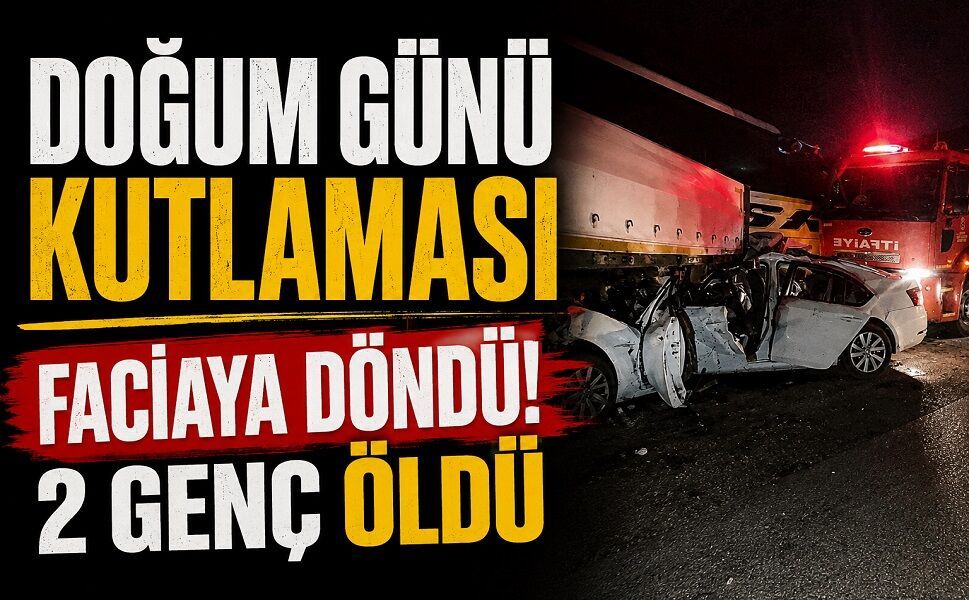 Doğum günü kutlaması faciaya döndü! 2 genç öldü