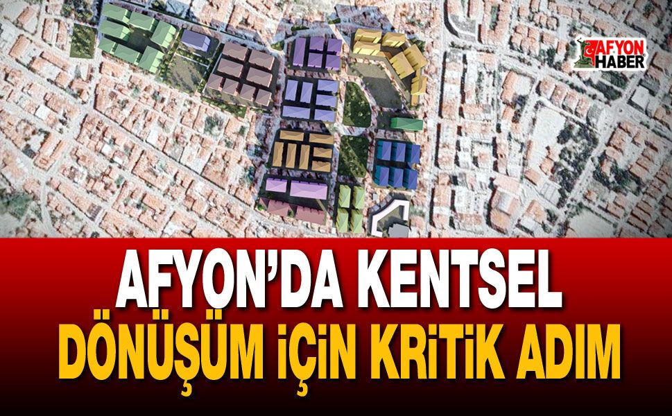 Afyon’da kentsel dönüşüm için kritik adım!