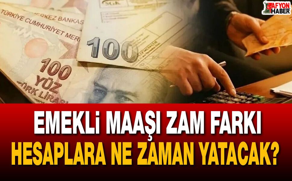 Emekli maaşı zam farkı hesaplara ne zaman yatacak? Tarih belli oldu