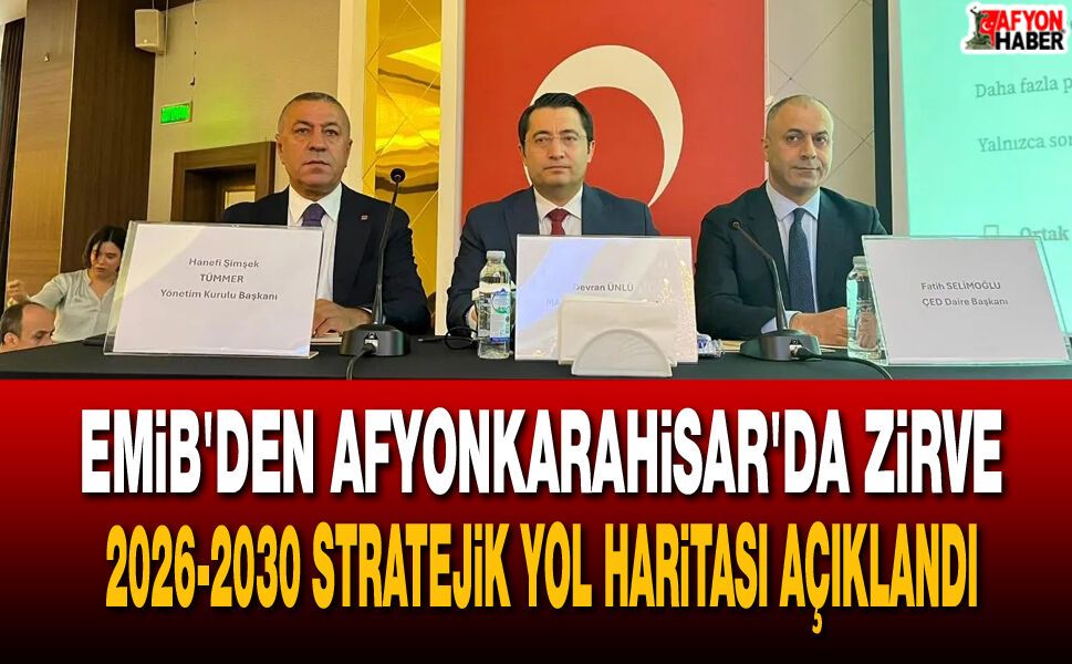 EMİB'den Afyonkarahisar'da zirve: 2026-2030 tratejik yol haritası açıklandı