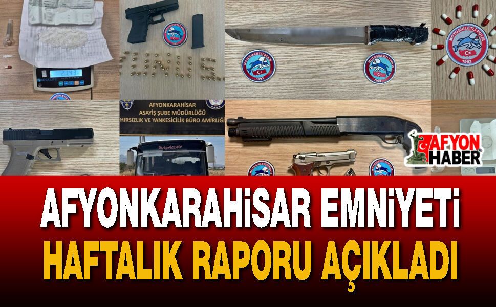 Afyonkarahisar Emniyeti Haftalık Raporu Açıkladı
