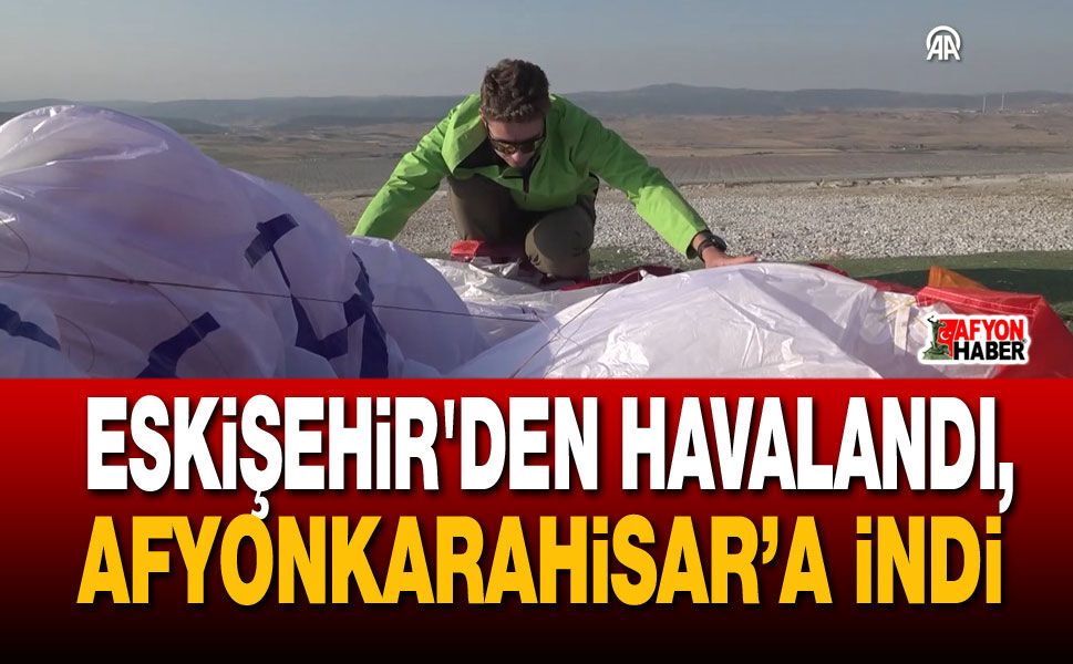 Eskişehir'den havalandı, Afyon’a indi